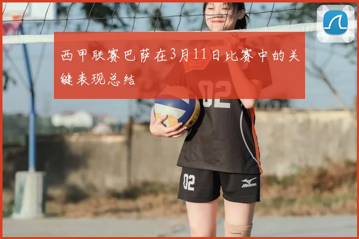 西甲联赛巴萨在3月11日比赛中的关键表现总结