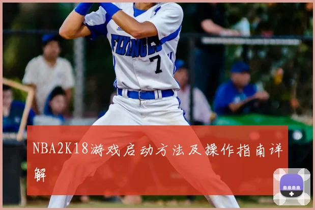 NBA2K18游戏启动方法及操作指南详解