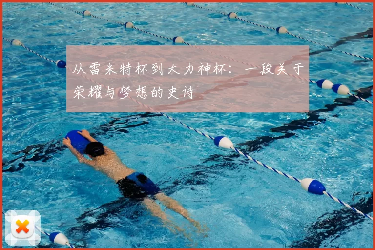 从雷米特杯到大力神杯:一段关于荣耀与梦想的史诗