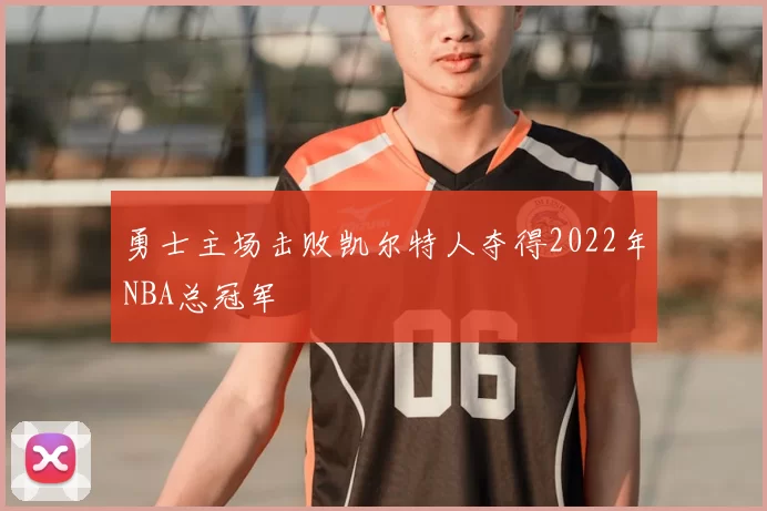 勇士主场击败凯尔特人夺得2022年NBA总冠军