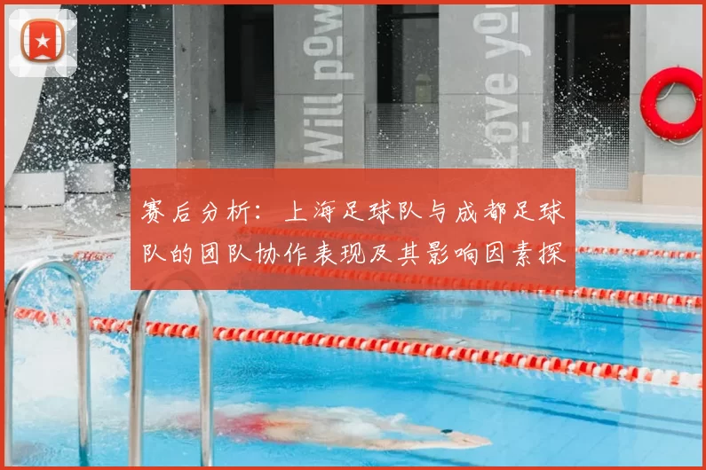 赛后分析：上海足球队与成都足球队的团队协作表现及其影响因素探讨