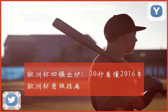 欧洲杯四强出炉:30秒看懂2016年欧洲杯晋级格局