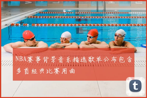 NBA赛事背景音乐精选歌单公布包含多首经典比赛用曲
