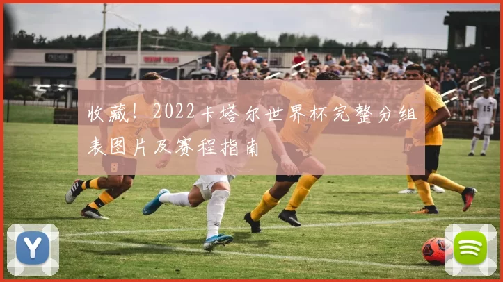 收藏！2022卡塔尔世界杯完整分组表图片及赛程指南