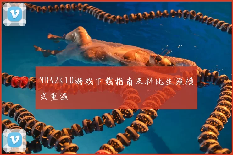 NBA2K10游戏下载指南及科比生涯模式重温