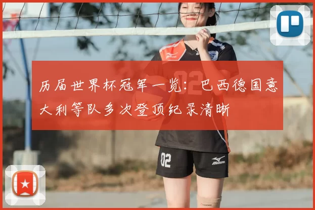 历届世界杯冠军一览:巴西德国意大利等队多次登顶纪录清晰