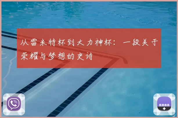 从雷米特杯到大力神杯:一段关于荣耀与梦想的史诗