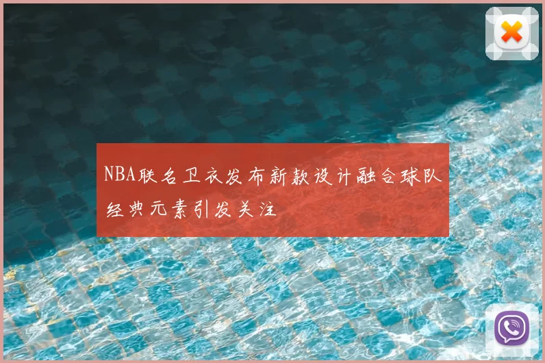 NBA联名卫衣发布新款设计融合球队经典元素引发关注