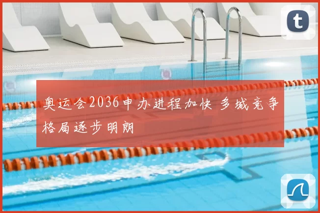 奥运会2036申办进程加快 多城竞争格局逐步明朗