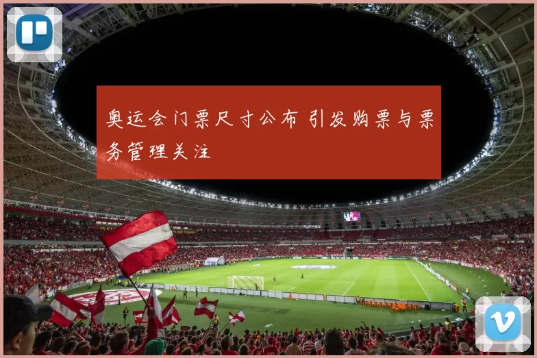 奥运会门票尺寸公布 引发购票与票务管理关注