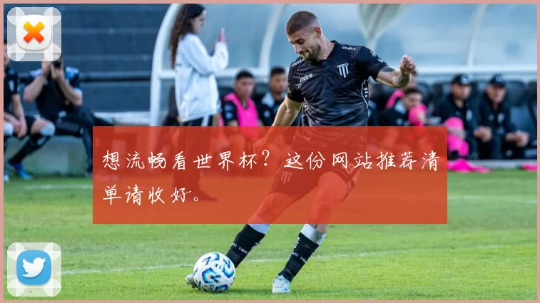 想流畅看世界杯?这份网站推荐清单请收好。