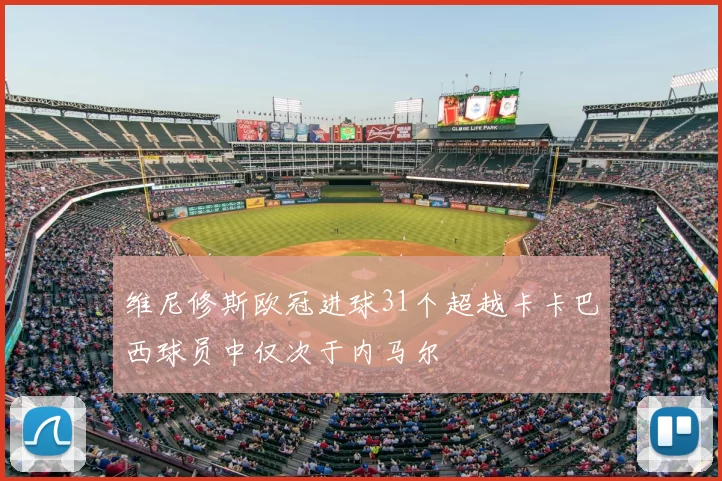 维尼修斯欧冠进球31个超越卡卡巴西球员中仅次于内马尔