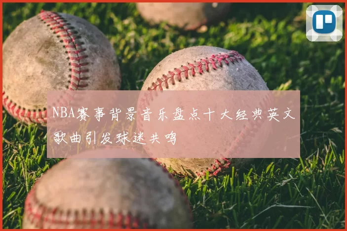 NBA赛事背景音乐盘点十大经典英文歌曲引发球迷共鸣