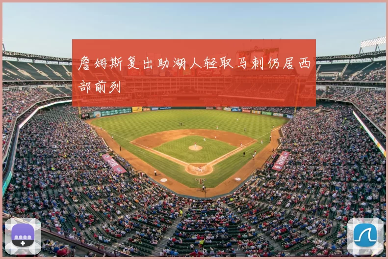詹姆斯复出助湖人轻取马刺仍居西部前列