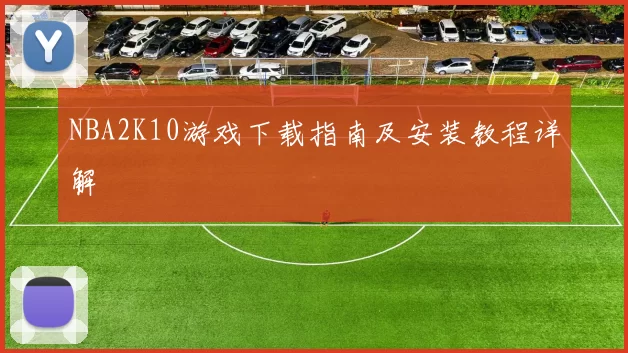 NBA2K10游戏下载指南及安装教程详解