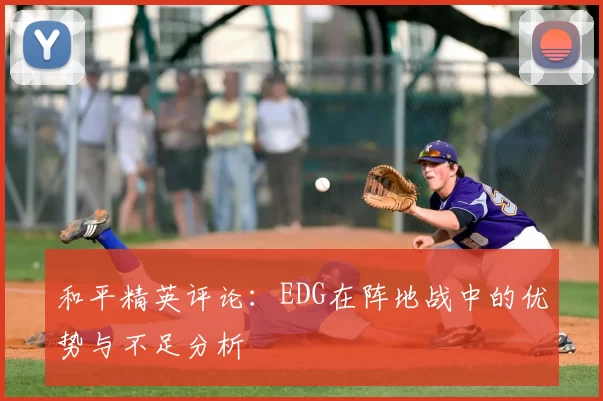 和平精英评论：EDG在阵地战中的优势与不足分析