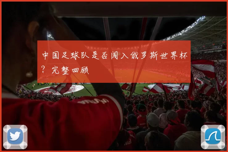 中国足球队是否闯入俄罗斯世界杯?完整回顾
