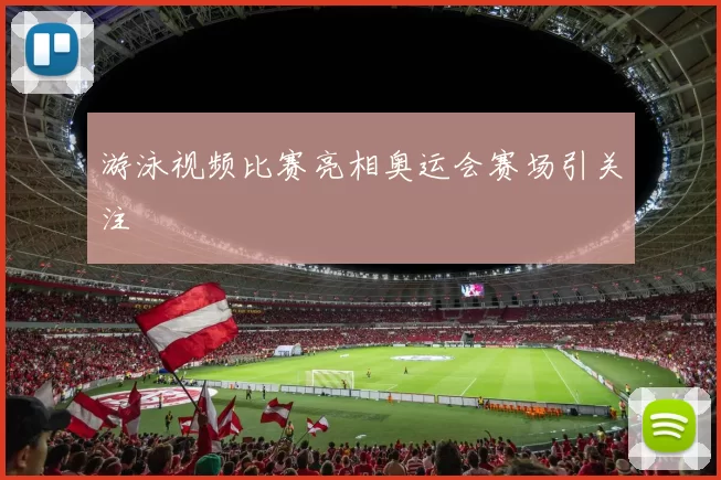 游泳视频比赛亮相奥运会赛场引关注