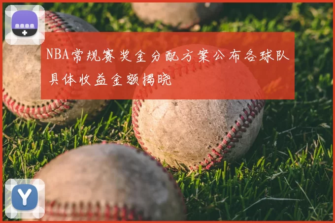NBA常规赛奖金分配方案公布各球队具体收益金额揭晓